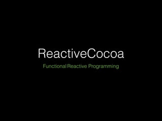 ReactiveCocoa
Functional Reactive Programming
 