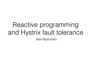 Reactive programming
and Hystrix fault tolerance
Max Myslyvtsev
 