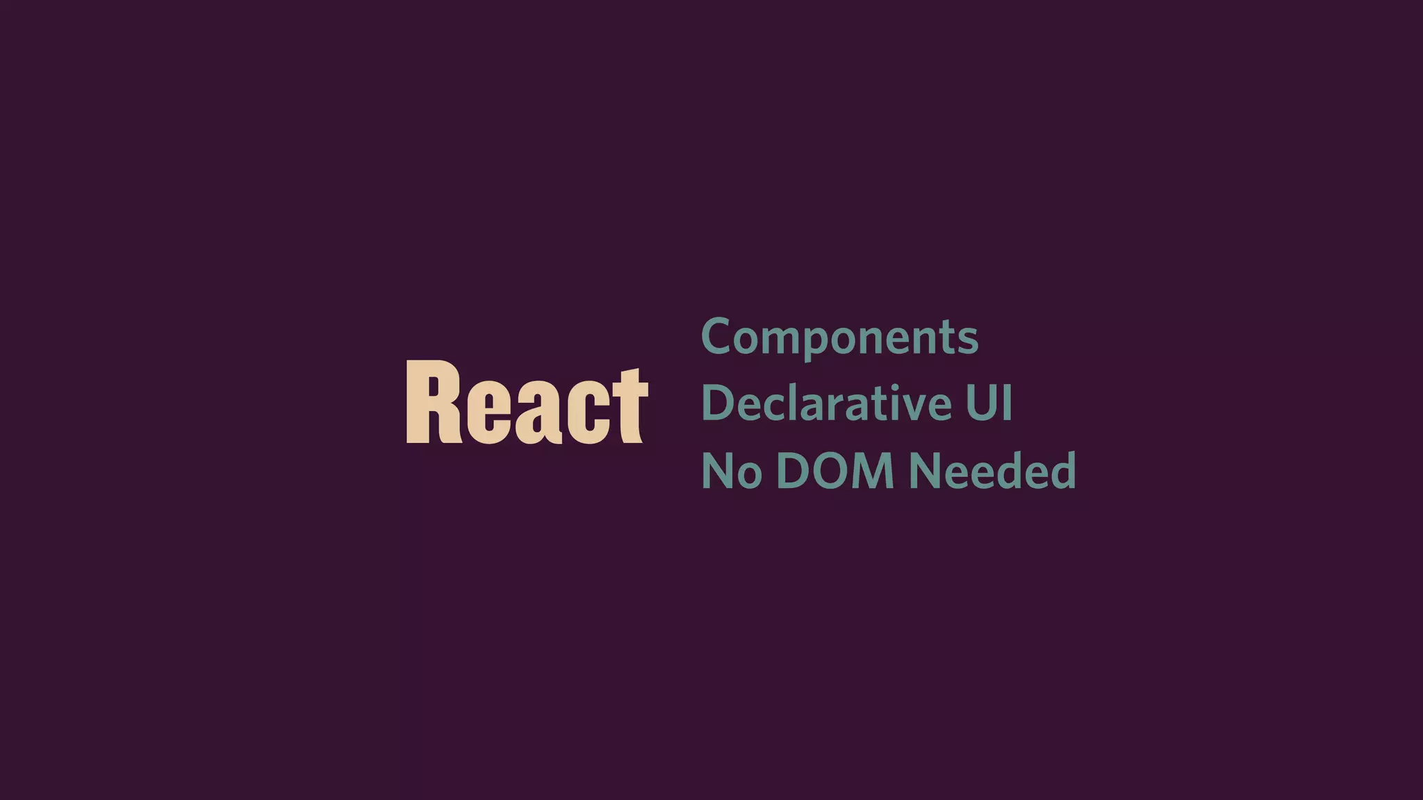 React Declarative UI
Components
No DOM Needed
 
