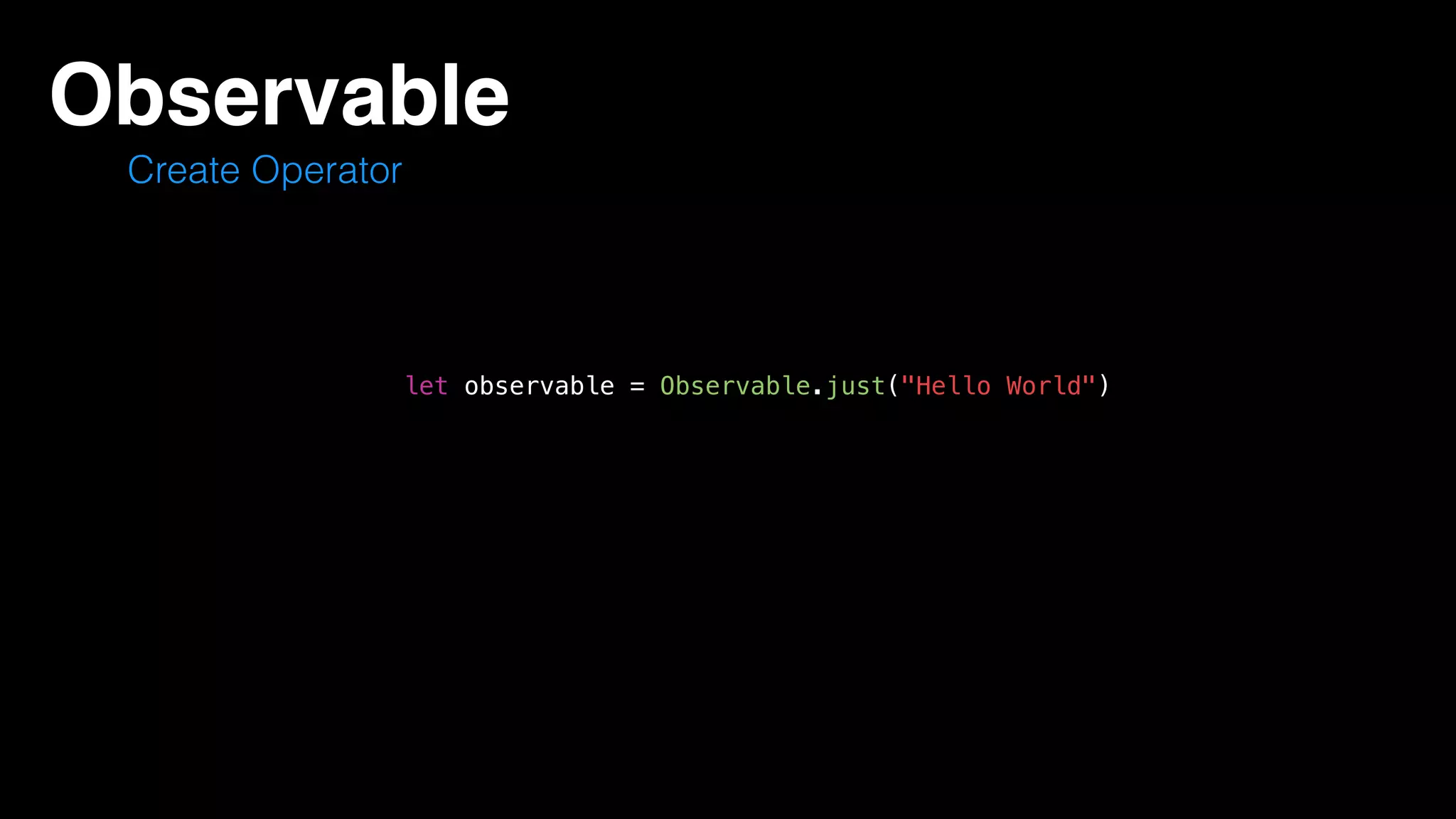 Observable
Create Operator
let observable = Observable.just("Hello World")
 