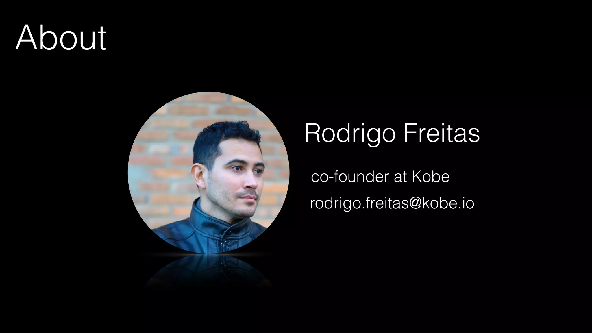 About
Rodrigo Freitas
co-founder at Kobe
rodrigo.freitas@kobe.io
 