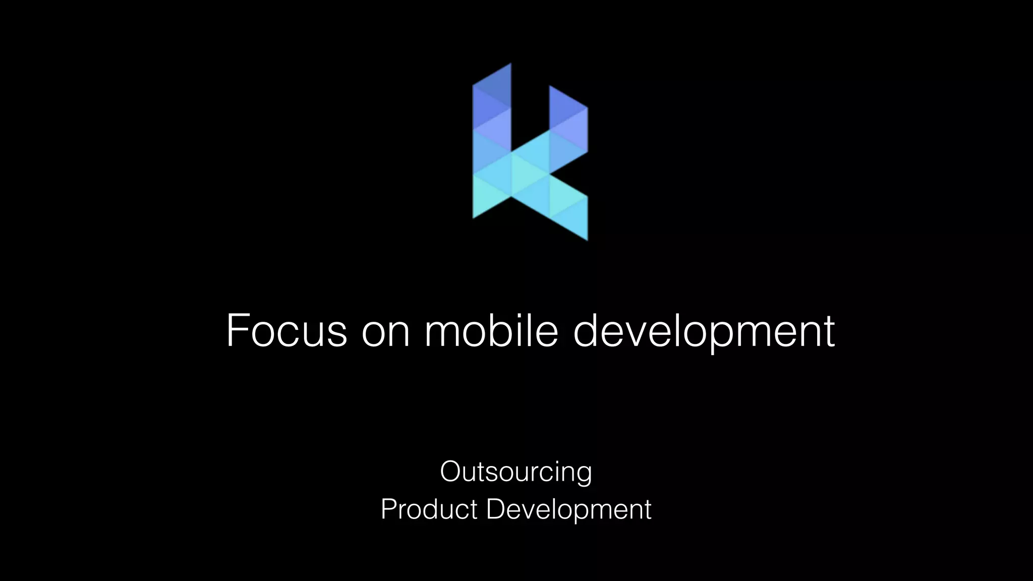 Focus on mobile development
Outsourcing
Product Development
 