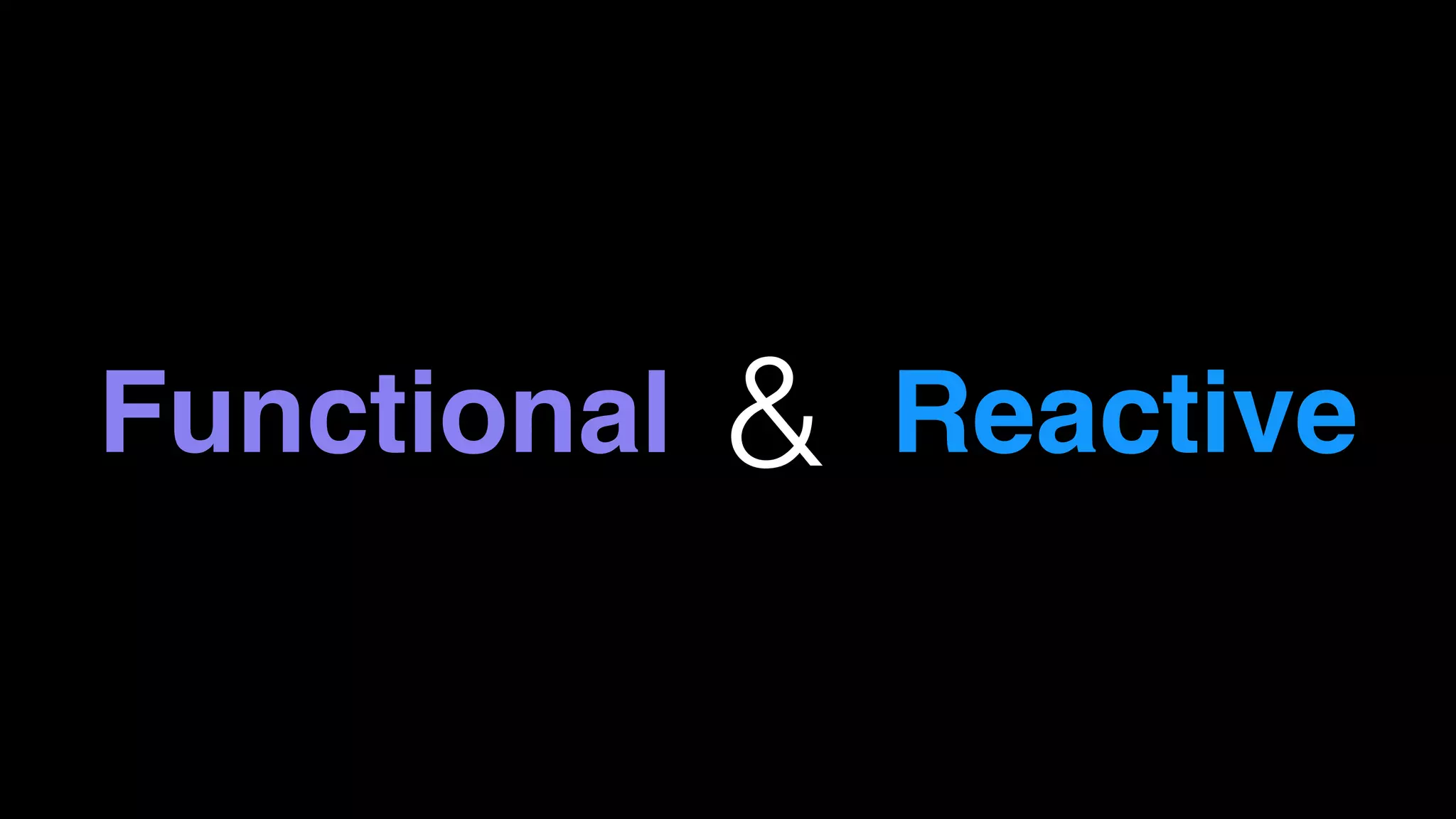 Functional & Reactive
 