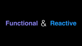 Functional & Reactive
 