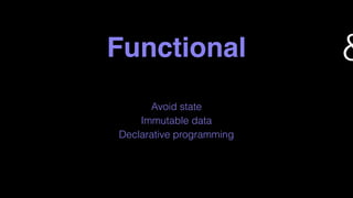 Functional &
Avoid state
Immutable data
Declarative programming
 