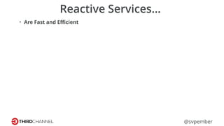 @svpember
Reactive Services…
• Are Fast and Eﬃcient
 