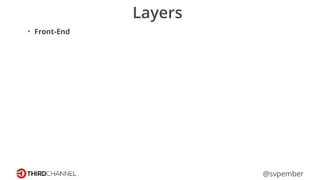 @svpember
Layers
• Front-End
 