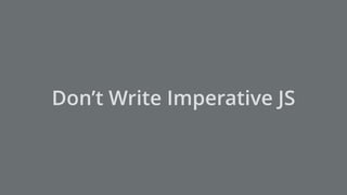 Don’t Write Imperative JS
 