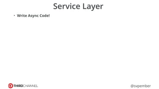 @svpember
Service Layer
• Write Async Code!
 
