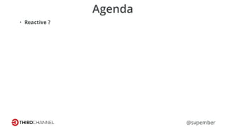 @svpember
Agenda
• Reactive ?
 