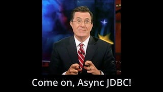 Come on, Async JDBC!
 