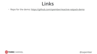 @svpember
Links
• Repo for the demo: https://github.com/spember/reactive-ratpack-demo
 