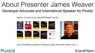 About Presenter James Weaver
@JavaFXpert
Developer Advocate and International Speaker for Pivotal
 