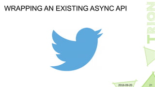 212016-09-20
WRAPPING AN EXISTING ASYNC API
 