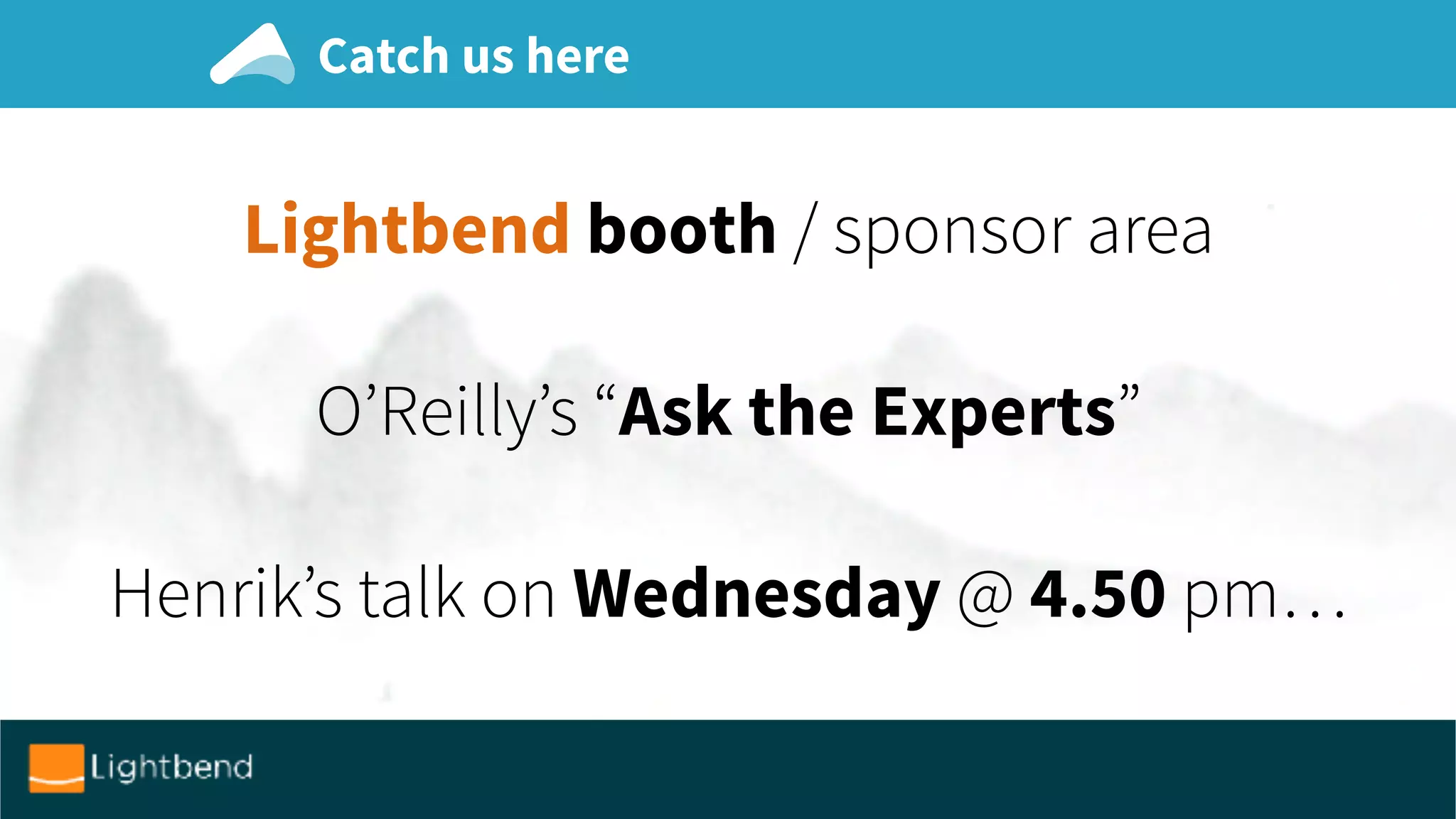 Lightbend booth / sponsor area
O’Reilly’s “Ask the Experts”
Henrik’s talk on Wednesday @ 4.50 pm…
Catch us here:Catch us here
 