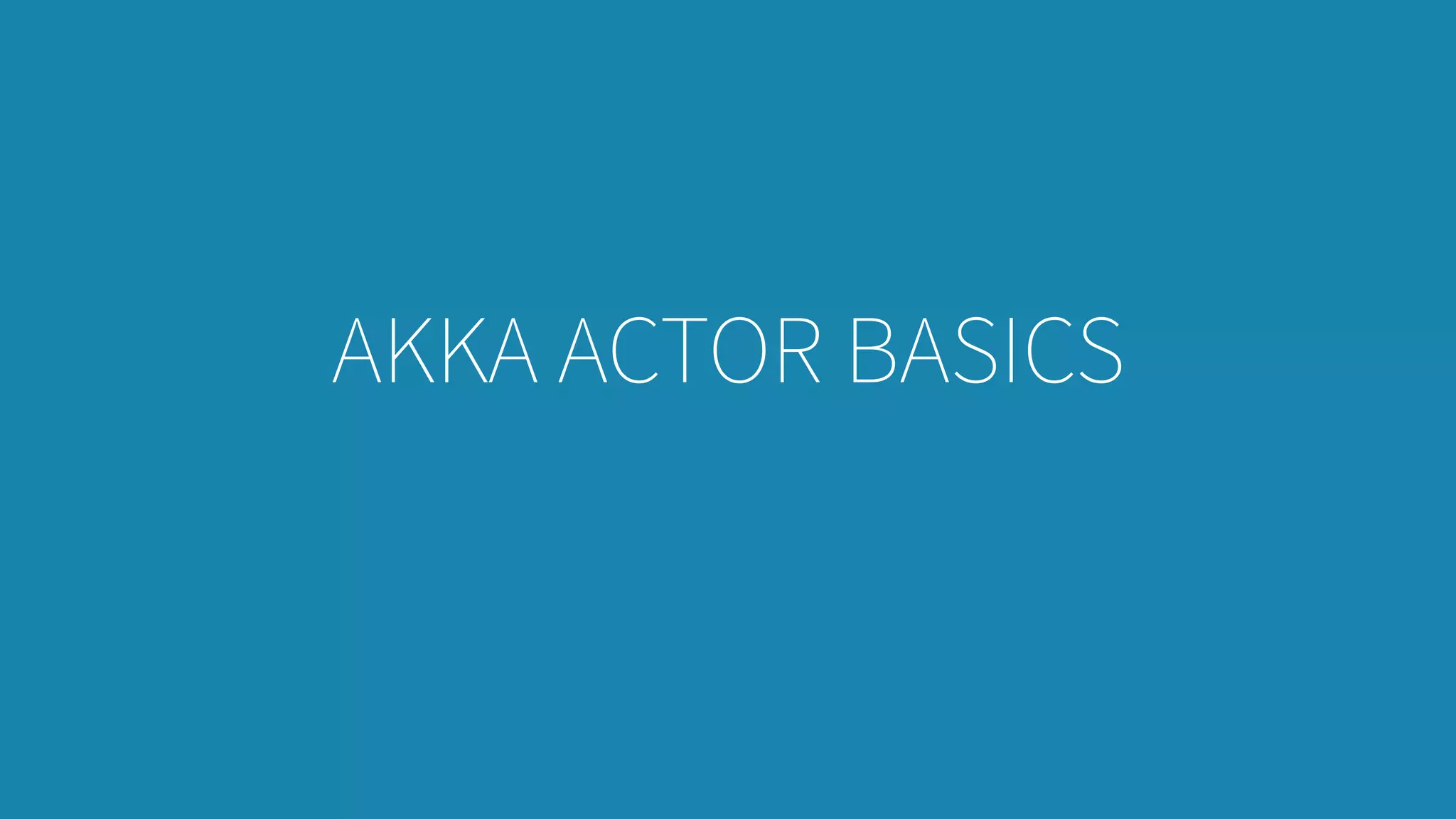 AKKA ACTOR BASICS
 