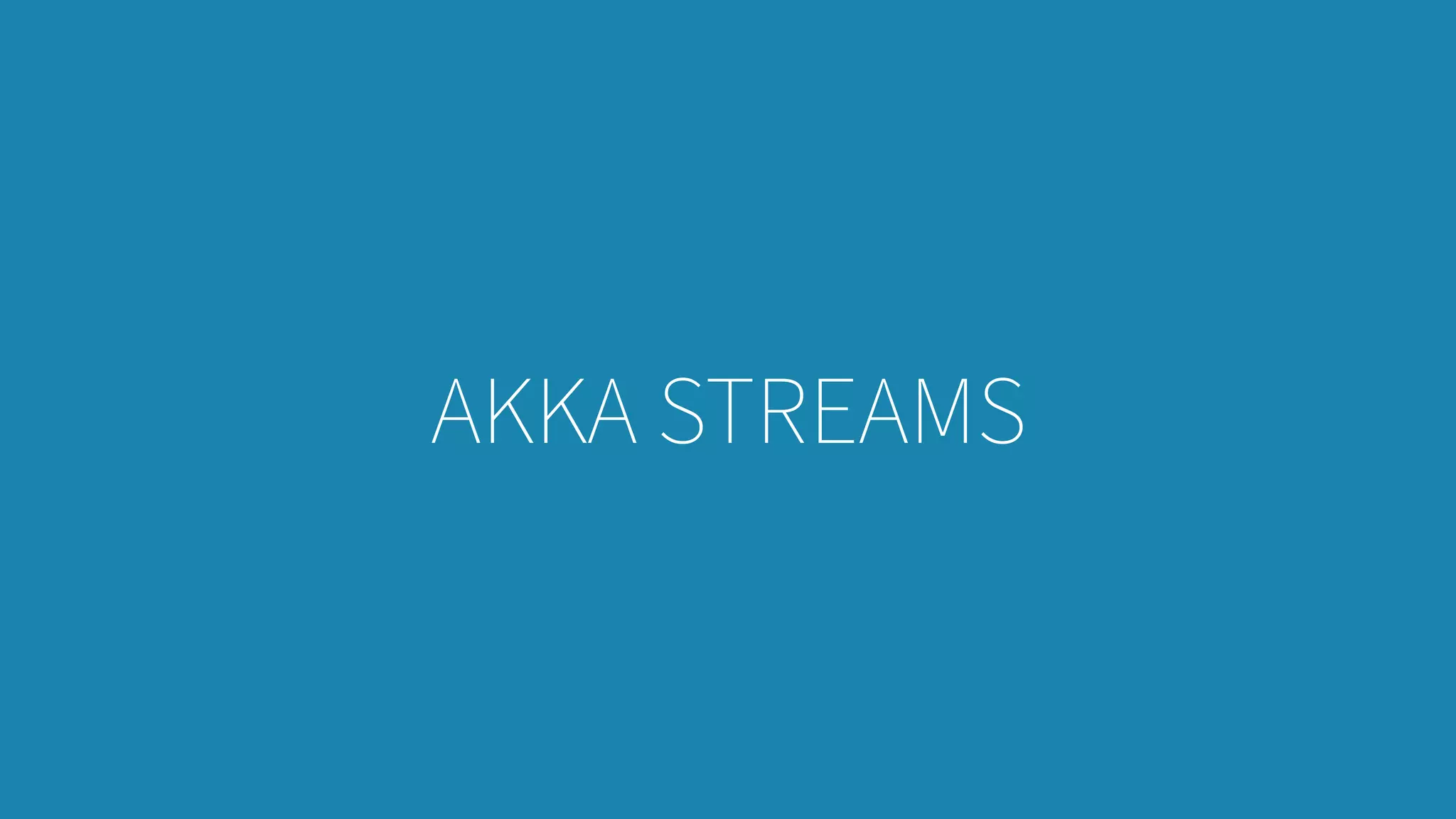 AKKA STREAMS
 