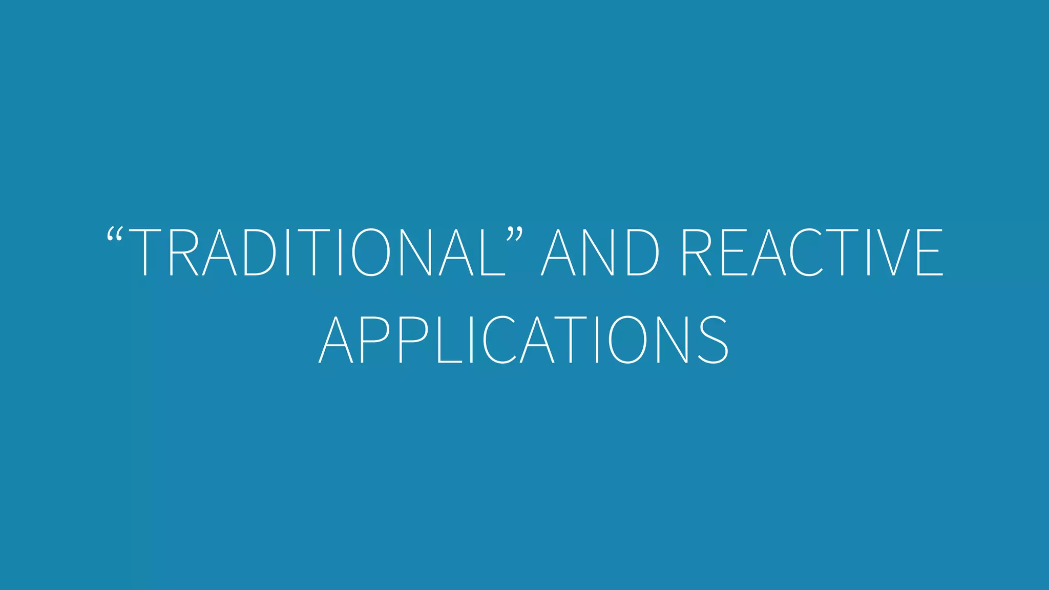 “TRADITIONAL” AND REACTIVE
APPLICATIONS
 