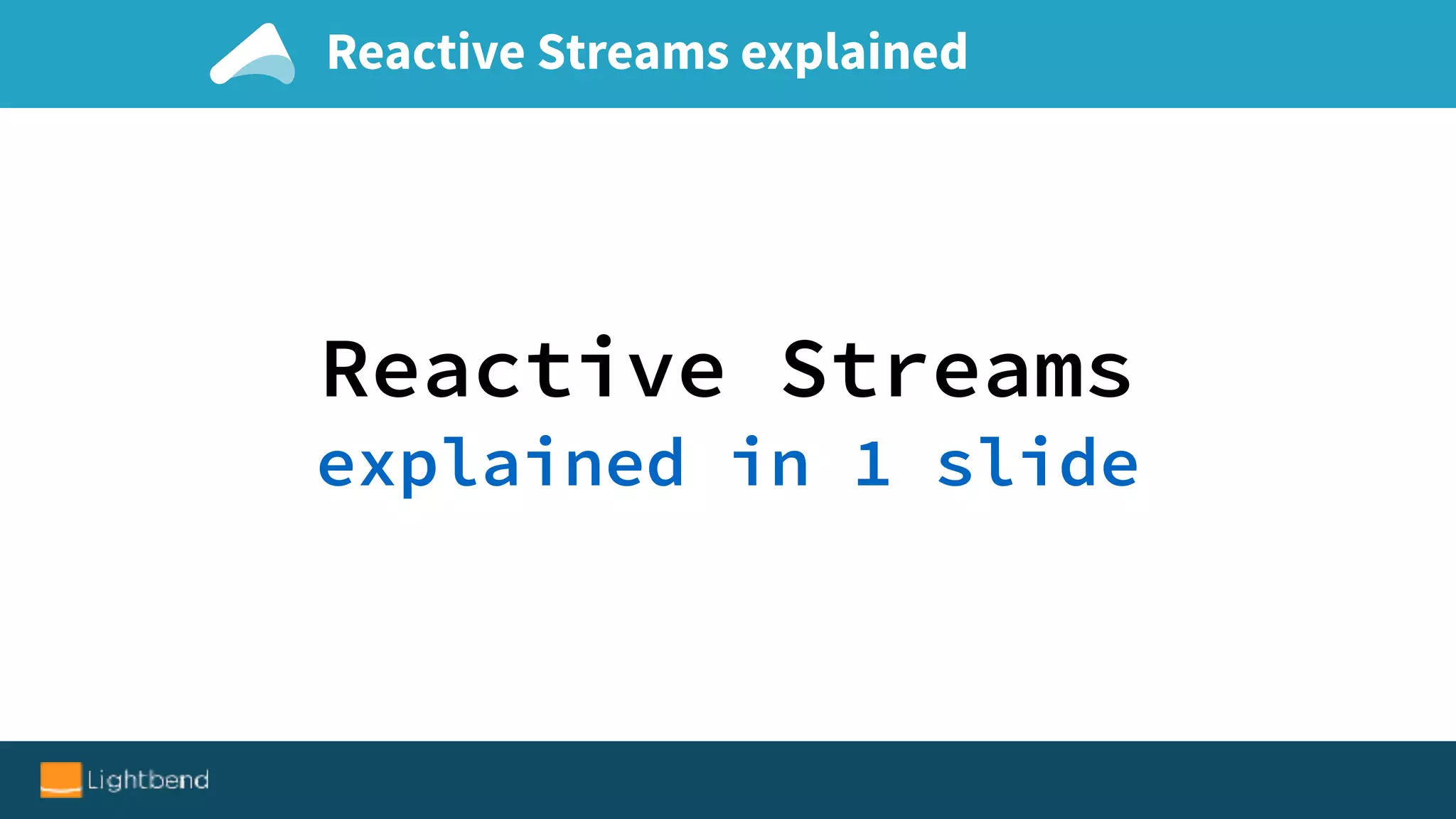 Reactive Streams explained
Reactive Streams
explained in 1 slide
 