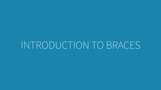INTRODUCTION TO BRACES
 