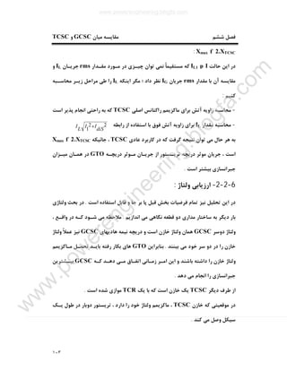 ١٠٣
‫ﻣﻘﺎﯾﺴ‬ ‫ﺷﺸﻢ‬ ‫ﻓﺼﻞ‬‫ﻣﯿﺎن‬ ‫ﻪ‬GCSC‫و‬TCSC
2.XTCSCfXmax:
‫ﺣﺎﻟﺖ‬ ‫اﯾﻦ‬ ‫در‬IpIL1‫ﻣﻘـﺪار‬ ‫ﻣـﻮرد‬ ‫در‬ ‫ﭼﯿـﺰي‬ ‫ﺗﻮان‬ ‫ﻧﻤﯽ‬ ً‫ﺎ‬‫ﻣﺴﺘﻘﯿﻤ‬ ‫ﮐﻪ‬rms‫ﺟﺮﯾـﺎن‬IL‫و‬
‫ﻣﻘﺪار‬ ‫ﺑﺎ‬ ‫آن‬ ‫ﻣﻘﺎﯾﺴﻪ‬rms‫ﺟﺮﯾﺎن‬IG‫اﯾﻨﮑﻪ‬ ‫ﻣﮕﺮ‬ ‫؛‬ ‫داد‬ ‫ﻧﻈﺮ‬IL‫ﻣﺤﺎﺳـﺒﻪ‬ ‫زﯾـﺮ‬ ‫ﻣﺮاﺣﻞ‬ ‫ﻃﯽ‬ ‫را‬
‫ﮐﻨﯿﻢ‬:
-‫زاوﯾ‬ ‫ﻣﺤﺎﺳﺒﻪ‬‫اﺻﻠﯽ‬ ‫راﮐﺘﺎﻧﺲ‬ ‫ﻣﺎﮐﺰﯾﻤﻢ‬ ‫ﺑﺮاي‬ ‫آﺗﺶ‬ ‫ﻪ‬TCSC‫اﺳﺖ‬ ‫ﭘﺬﯾﺮ‬ ‫اﻧﺠﺎم‬ ‫راﺣﺘﯽ‬ ‫ﺑﻪ‬ ‫ﮐﻪ‬
-‫ﻣﻘﺪار‬ ‫ﻣﺤﺎﺳﺒﻪ‬IL‫راﺑﻄﻪ‬ ‫از‬ ‫اﺳﺘﻔﺎده‬ ‫ﺑﺎ‬ ‫ﻓﻮق‬ ‫آﺗﺶ‬ ‫زاوﯾﻪ‬ ‫ﺑﺮاي‬.
‫ﻋﺎدي‬ ‫ﮐﺎرﺑﺮد‬ ‫در‬ ‫ﮐﻪ‬ ‫ﮔﺮﻓﺖ‬ ‫ﻧﺘﯿﺠﻪ‬ ‫ﺗﻮان‬ ‫ﻣﯽ‬ ‫ﺣﺎل‬ ‫ﻫﺮ‬ ‫ﺑﻪ‬TCSC‫ﺟﺎﺋﯿﮑﻪ‬ ،2.XTCSCfXmax
‫ﺗﺮﯾـﺴﺘﻮر‬ ‫درﯾﭽﻪ‬ ‫ﻣﻮﺛﺮ‬ ‫ﺟﺮﯾﺎن‬ ، ‫اﺳﺖ‬‫درﯾﭽـﻪ‬ ‫ﻣـﻮﺛﺮ‬ ‫ﺟﺮﯾـﺎن‬ ‫از‬GTO‫ﻣﯿـﺰان‬ ‫ﻫﻤـﺎن‬ ‫در‬
‫اﺳﺖ‬ ‫ﺑﯿﺸﺘﺮ‬ ‫ﺟﺒﺮاﻧﺴﺎزي‬.
6-2-2-‫وﻟﺘﺎژ‬ ‫ارزﯾﺎﺑﯽ‬:
‫ﺗﺤﻠﯿﻞ‬ ‫اﯾﻦ‬ ‫در‬‫اﺳﺖ‬ ‫اﺳﺘﻔﺎده‬ ‫ﻗﺎﺑﻞ‬ ‫و‬ ‫ﺟﺎ‬ ‫ﺑﺮ‬ ‫ﭘﺎ‬ ‫ﻗﺒﻞ‬ ‫ﺑﺨﺶ‬ ‫ﻓﺮﺿﯿﺎت‬ ‫ﺗﻤﺎم‬ ‫ﻧﯿﺰ‬.‫وﻟﺘﺎژي‬ ‫ﺑﺤﺚ‬ ‫در‬
‫اﻧﺪازﯾﻢ‬ ‫ﻣﯽ‬ ‫ﻧﮕﺎﻫﯽ‬ ‫ﻗﻄﻌﻪ‬ ‫دو‬ ‫ﻣﺪاري‬ ‫ﺳﺎﺧﺘﺎر‬ ‫ﺑﻪ‬ ‫دﯾﮕﺮ‬ ‫ﺑﺎر‬.، ‫واﻗـﻊ‬ ‫در‬ ‫ﮐـﻪ‬ ‫ﺷـﻮد‬ ‫ﻣﯽ‬ ‫ﻣﻼﺣﻈﻪ‬
‫دوﺳﺮ‬ ‫وﻟﺘﺎژ‬GCSC‫ﻫﺎدﯾﻬﺎي‬ ‫ﻧﯿﻤﻪ‬ ‫درﯾﭽﻪ‬ ‫و‬ ‫اﺳﺖ‬ ‫ﺧﺎزن‬ ‫وﻟﺘﺎژ‬ ‫ﻫﻤﺎن‬GCSC‫وﻟﺘﺎژ‬ ً‫ﻼ‬‫ﻋﻤ‬ ‫ﻧﯿﺰ‬
‫ﺑﯿﻨﻨﺪ‬ ‫ﻣﯽ‬ ‫ﺧﻮد‬ ‫ﺳﺮ‬ ‫دو‬ ‫در‬ ‫را‬ ‫ﺧﺎزن‬.‫ﺑﻨﺎﺑﺮاﯾﻦ‬GTO‫ﻣـﺎﮐﺰﯾﻤﻢ‬ ‫ﺗﺤﻤـﻞ‬ ‫ﺑﺎﯾـﺪ‬ ‫رﻓﺘﻪ‬ ‫ﺑﮑﺎر‬ ‫ﻫﺎي‬
‫ﮐـﻪ‬ ‫دﻫـﺪ‬ ‫ﻣـﯽ‬ ‫اﺗﻔـﺎق‬ ‫زﻣـﺎﻧﯽ‬ ‫اﻣـﺮ‬ ‫اﯾﻦ‬ ‫و‬ ‫ﺑﺎﺷﻨﺪ‬ ‫داﺷﺘﻪ‬ ‫را‬ ‫ﺧﺎزن‬ ‫وﻟﺘﺎژ‬GCSC‫ﺑﯿـﺸﺘﺮﯾﻦ‬
‫دﻫﺪ‬ ‫ﻣﯽ‬ ‫اﻧﺠﺎم‬ ‫را‬ ‫ﺟﺒﺮاﻧﺴﺎزي‬.
‫دﯾﮕﺮ‬ ‫ﻃﺮف‬ ‫از‬TCSC‫ﯾﮏ‬ ‫ﺑﺎ‬ ‫ﮐﻪ‬ ‫اﺳﺖ‬ ‫ﺧﺎزن‬ ‫ﯾﮏ‬TCR‫اﺳﺖ‬ ‫ﺷﺪه‬ ‫ﻣﻮازي‬.
‫ﺧﺎزن‬ ‫ﮐﻪ‬ ‫ﻣﻮﻗﻌﯿﺘﯽ‬ ‫در‬TCSC‫ﯾـﮏ‬ ‫ﻃﻮل‬ ‫در‬ ‫دوﺑﺎر‬ ‫ﺗﺮﯾﺴﺘﻮر‬ ، ‫دارد‬ ‫را‬ ‫ﺧﻮد‬ ‫وﻟﺘﺎژ‬ ‫ﻣﺎﮐﺰﯾﻤﻢ‬ ،
‫ﮐﻨﺪ‬ ‫ﻣﯽ‬ ‫وﺻﻞ‬ ‫ﺳﯿﮑﻞ‬.
22
1 diS
II
L
I +
www.powerengineering.blogfa.com
w
w
w
.pow
erengineering.blogfa.com
 