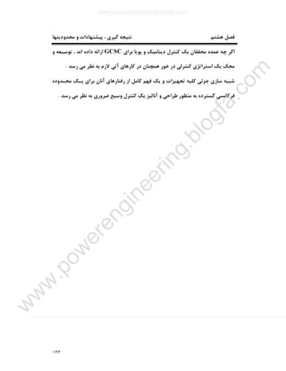 ١٣٣
‫ﻫﺸﺘﻢ‬ ‫ﻓﺼﻞ‬‫ﻣﺤﺪودﯾﺘﻬﺎ‬ ‫و‬ ‫ﭘﯿﺸﻨﻬﺎدات‬ ، ‫ﮔﯿﺮي‬ ‫ﻧﺘﯿﺠﻪ‬
‫ﺑﺮاي‬ ‫ﭘﻮﯾﺎ‬ ‫و‬ ‫دﯾﻨﺎﻣﯿﮏ‬ ‫ﮐﻨﺘﺮل‬ ‫ﯾﮏ‬ ‫ﻣﺤﻘﻘﺎن‬ ‫ﻋﻤﺪه‬ ‫ﭼﻪ‬ ‫اﮔﺮ‬GCSC‫و‬ ‫ﺗﻮﺳـﻌﻪ‬ ، ‫اﻧﺪ‬ ‫داده‬ ‫اراﺋﻪ‬
‫رﺳﺪ‬ ‫ﻣﯽ‬ ‫ﻧﻈﺮ‬ ‫ﺑﻪ‬ ‫ﻻزم‬ ‫آﺗﯽ‬ ‫ﮐﺎرﻫﺎي‬ ‫در‬ ‫ﻫﻤﭽﻨﺎن‬ ‫ﺧﻮر‬ ‫در‬ ‫ﮐﻨﺘﺮﻟﯽ‬ ‫اﺳﺘﺮاﺗﮋي‬ ‫ﯾﮏ‬ ‫ﻣﺤﮏ‬.
‫ﺗﺠﻬﯿﺰات‬ ‫ﮐﻠﯿﻪ‬ ‫ﺟﺰﺋﯽ‬ ‫ﺳﺎزي‬ ‫ﺷﺒﯿﻪ‬‫ﻣﺤـﺪوده‬ ‫ﯾـﮏ‬ ‫ﺑﺮاي‬ ‫آﻧﺎن‬ ‫رﻓﺘﺎرﻫﺎي‬ ‫از‬ ‫ﮐﺎﻣﻞ‬ ‫ﻓﻬﻢ‬ ‫ﯾﮏ‬ ‫و‬
‫رﺳﺪ‬ ‫ﻣﯽ‬ ‫ﻧﻈﺮ‬ ‫ﺑﻪ‬ ‫ﺿﺮوري‬ ‫وﺳﯿﻊ‬ ‫ﮐﻨﺘﺮل‬ ‫ﯾﮏ‬ ‫آﻧﺎﻟﯿﺰ‬ ‫و‬ ‫ﻃﺮاﺣﯽ‬ ‫ﻣﻨﻈﻮر‬ ‫ﺑﻪ‬ ‫ﮔﺴﺘﺮده‬ ‫ﻓﺮﮐﺎﻧﺴﯽ‬.
www.powerengineering.blogfa.com
w
w
w
.pow
erengineering.blogfa.com
 