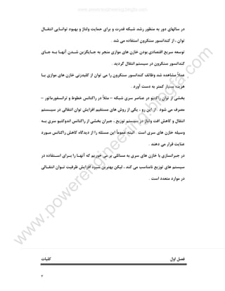 ٣
‫اﻧﺘﻘـﺎل‬ ‫ﺗﻮاﻧـﺎﯾﯽ‬ ‫ﺑﻬﺒﻮد‬ ‫و‬ ‫وﻟﺘﺎژ‬ ‫ﺣﻤﺎﯾﺖ‬ ‫ﺑﺮاي‬ ‫و‬ ‫ﻗﺪرت‬ ‫ﺷﺒﮑﻪ‬ ‫رﺷﺪ‬ ‫ﻣﻨﻈﻮر‬ ‫ﺑﻪ‬ ‫دور‬ ‫ﺳﺎﻟﻬﺎي‬ ‫در‬
‫ﺷﺪ‬ ‫ﻣﯽ‬ ‫اﺳﺘﻔﺎده‬ ‫ﺳﻨﮑﺮون‬ ‫ﮐﻨﺪاﻧﺴﻮر‬ ‫از‬ ، ‫ﺗﻮان‬.
‫ﺗﻮﺳﻌﻪ‬‫ﺟـﺎي‬ ‫ﺑـﻪ‬ ‫آﻧﻬـﺎ‬ ‫ﺷـﺪن‬ ‫ﺟـﺎﯾﮕﺰﯾﻦ‬ ‫ﺑﻪ‬ ‫ﻣﻨﺠﺮ‬ ‫ﻣﻮازي‬ ‫ﻫﺎي‬ ‫ﺧﺎزن‬ ‫ﺑﻮدن‬ ‫اﻗﺘﺼﺎدي‬ ‫ﺳﺮﯾﻊ‬
‫ﮔﺮدﯾﺪ‬ ‫اﻧﺘﻘﺎل‬ ‫ﺳﯿﺴﺘﻢ‬ ‫در‬ ‫ﺳﻨﮑﺮون‬ ‫ﮐﻨﺪاﻧﺴﻮر‬.
‫ﺑـﺎ‬ ‫ﻣﻮازي‬ ‫ﻫﺎي‬ ‫ﺧﺎزن‬ ‫ﮐﻠﯿﺪزﻧﯽ‬ ‫از‬ ‫ﺗﻮان‬ ‫ﻣﯽ‬ ‫را‬ ‫ﺳﻨﮑﺮون‬ ‫ﮐﻨﺪاﻧﺴﻮر‬ ‫وﻇﺎﺋﻒ‬ ‫ﺷﺪ‬ ‫ﻣﺸﺎﻫﺪه‬ ً‫ﻼ‬‫ﻋﻤ‬
‫آورد‬ ‫دﺳﺖ‬ ‫ﺑﻪ‬ ‫ﮐﻤﺘﺮ‬ ‫ﺑﺴﯿﺎر‬ ‫ﻫﺰﯾﻨﻪ‬.
‫ﺷﺒﮑﻪ‬ ‫ﺳﺮي‬ ‫ﻋﻨﺎﺻﺮ‬ ‫در‬ ‫راﮐﺘﯿﻮ‬ ‫ﺗﻮان‬ ‫از‬ ‫ﺑﺨﺸﯽ‬–‫ﺗﺮاﻧﺴﻔﻮرﻣﺎﺗﻮر‬ ‫و‬ ‫ﺧﻄﻮط‬ ‫راﮐﺘﺎﻧﺲ‬ ‫در‬ ً‫ﻼ‬‫ﻣﺜ‬–
‫ﺷﻮد‬ ‫ﻣﯽ‬ ‫ﻣﺼﺮف‬.‫اﻧﺘ‬ ‫ﺗﻮان‬ ‫اﻓﺰاﯾﺶ‬ ‫ﻣﺴﺘﻘﯿﻢ‬ ‫ﻫﺎي‬ ‫روش‬ ‫از‬ ‫ﯾﮑﯽ‬ ، ‫رو‬ ‫اﯾﻦ‬ ‫از‬‫ﺳﯿـﺴﺘﻢ‬ ‫در‬ ‫ﻘﺎﻟﯽ‬
‫ﺑـﻪ‬ ‫ﺳﺮي‬ ‫اﻧﺪوﮐﺘﯿﻮ‬ ‫راﮐﺘﺎﻧﺲ‬ ‫از‬ ‫ﺑﺨﺸﯽ‬ ‫ﺟﺒﺮان‬ ، ‫ﺗﻮزﯾﻊ‬ ‫ﺳﯿﺴﺘﻢ‬ ‫در‬ ‫وﻟﺘﺎژ‬ ‫اﻓﺖ‬ ‫ﮐﺎﻫﺶ‬ ‫و‬ ‫اﻧﺘﻘﺎل‬
‫اﺳﺖ‬ ‫ﺳﺮي‬ ‫ﻫﺎي‬ ‫ﺧﺎزن‬ ‫وﺳﯿﻠﻪ‬.‫ﻣـﻮرد‬ ‫راﮐﺘﺎﻧﺲ‬ ‫ﮐﺎﻫﺶ‬ ‫دﯾﺪﮔﺎه‬ ‫از‬ ‫را‬ ‫ﻣﺴﺌﻠﻪ‬ ‫اﯾﻦ‬ ً‫ﺎ‬‫ﻋﻤﻮﻣ‬ ‫اﻟﺒﺘﻪ‬
‫دﻫﻨﺪ‬ ‫ﻣﯽ‬ ‫ﻗﺮار‬ ‫ﻋﻨﺎﯾﺖ‬.
‫را‬ ‫آﻧﻬـﺎ‬ ‫ﮐﻪ‬ ‫ﺧﻮرﯾﻢ‬ ‫ﻣﯽ‬ ‫ﺑﺮ‬ ‫ﻣﺴﺎﺋﻠﯽ‬ ‫ﺑﻪ‬ ‫ﺳﺮي‬ ‫ﻫﺎي‬ ‫ﺧﺎزن‬ ‫ﺑﺎ‬ ‫ﺟﺒﺮاﻧﺴﺎزي‬ ‫در‬‫در‬ ‫اﺳـﺘﻔﺎده‬ ‫ﺑـﺮاي‬
‫اﻧﺘﻘـﺎﻟﯽ‬ ‫ﺗـﻮان‬ ‫ﻇﺮﻓﯿﺖ‬ ‫اﻓﺰاﯾﺶ‬ ‫ﺷﯿﻮه‬ ‫ﺑﻬﺘﺮﯾﻦ‬ ‫ﻟﯿﮑﻦ‬ ، ‫ﮐﻨﺪ‬ ‫ﻣﯽ‬ ‫ﻧﺎﻣﻨﺎﺳﺐ‬ ‫ﺗﻮزﯾﻊ‬ ‫ﻫﺎي‬ ‫ﺳﯿﺴﺘﻢ‬
‫اﺳﺖ‬ ‫ﻣﺘﻌﺪد‬ ‫ﻣﻮارد‬ ‫در‬.
‫ﮐﻠﯿﺎت‬ ‫اول‬ ‫ﻓﺼﻞ‬
www.powerengineering.blogfa.com
w
w
w
.pow
erengineering.blogfa.com
 
