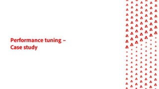 Performance tuning –
Case study
 