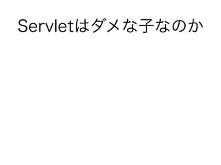 Servletはダメな子なのか
 