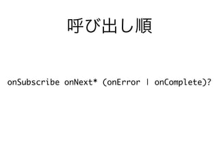 呼び出し順
onSubscribe onNext* (onError | onComplete)?
 