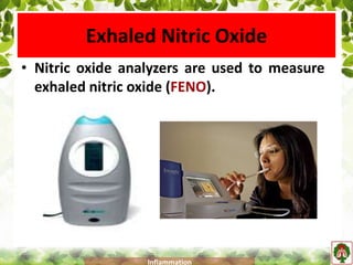 Exhaled Nitric Oxide
• Nitric oxide analyzers are used to measure
exhaled nitric oxide (FENO).
Inflammation
 