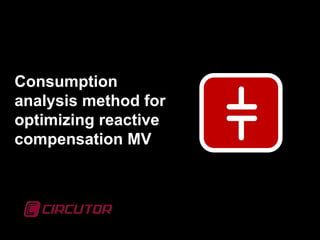 Consumption
analysis method for
optimizing reactive
compensation MV
 