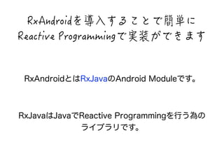 4Z#PFTQKF闺瞪⑆闁闳閻闐闏伂☹闓 
4GCEVKXG2TQITCOOKPI闏銙蜐閴闏閵闦闁 
RxAndroidとはRxJavaのAndroid Moduleです。 
RxJavaはJavaでReactive Programmingを行う為の 
ライブラリです。 
 
