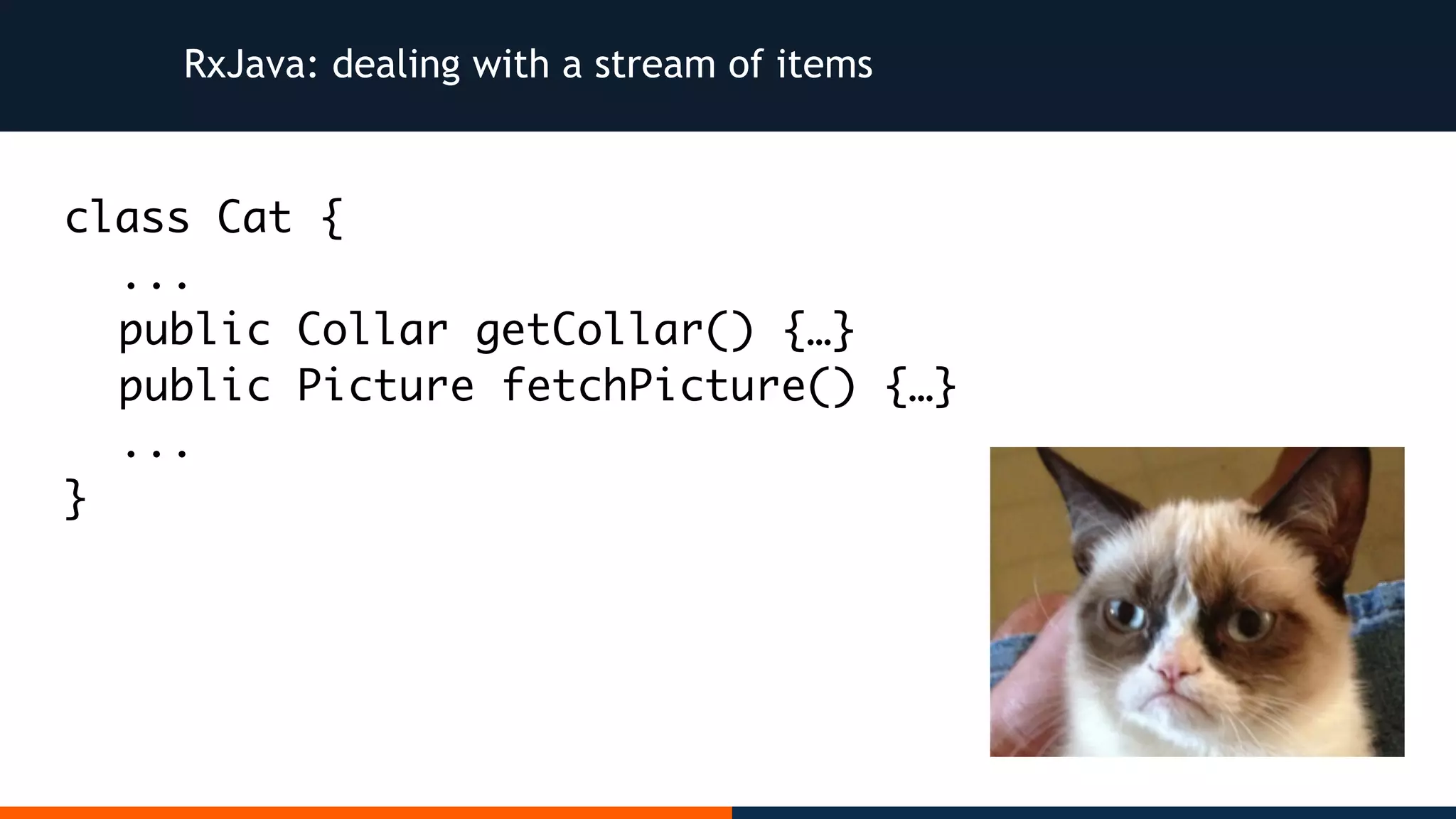 RxJava: dealing with a stream of items class Cat { ... public Collar getCollar() {…} public Picture fetchPicture() {…} ... } 