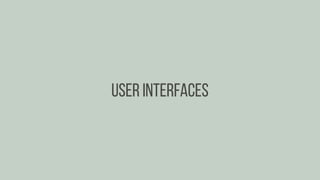 User interfaces
 