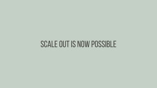 Scale out is now possible
 