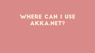 Where can I use
akka.Net?
 