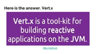 Here is the answer. Vert.x
http://vertx.io/
 