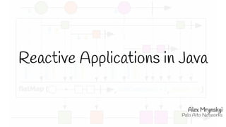 Reactive Applications in Java
Alex Mrynskyi
Palo Alto Networks
 