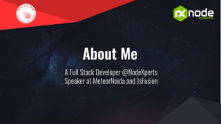 About Me
A Full Stack Developer @NodeXperts
Speaker at MeteorNoida and JsFusion
 