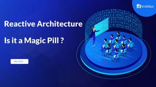 Nov 2019
Reactive Architecture
Is it a Magic Pill ?
 
