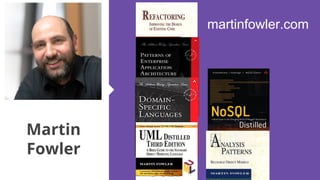 Martin
Fowler
martinfowler.com
 