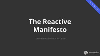 The Reactive
Manifesto
Published on September 16 2014. (v2.0)
 