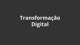 Transformação
Digital
 