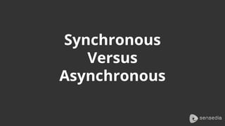 Synchronous
Versus
Asynchronous
 