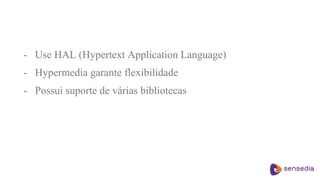 - Use HAL (Hypertext Application Language)
- Hypermedia garante flexibilidade
- Possui suporte de várias bibliotecas
 