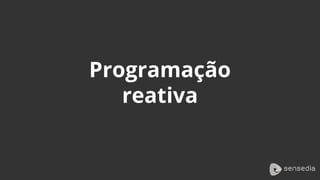 Programação
reativa
 