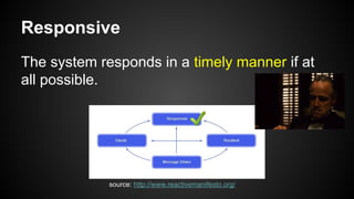 Responsive
The system responds in a timely manner if at
all possible.
source: http://www.reactivemanifesto.org/
 