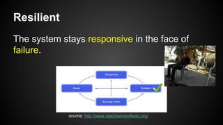 Resilient
The system stays responsive in the face of
failure.
source: http://www.reactivemanifesto.org/
 