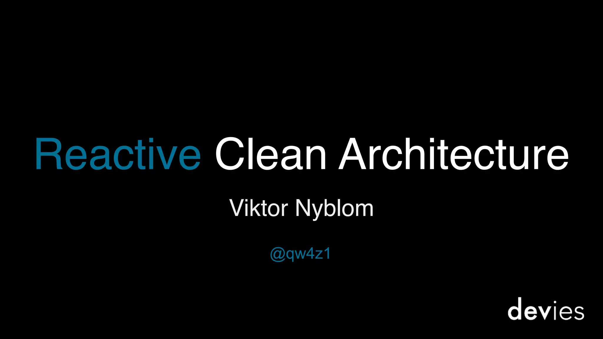 Reactive Clean Architecture
Viktor Nyblom
@qw4z1
 
